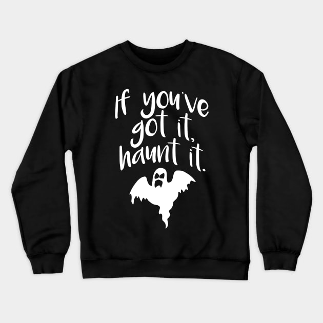 If You’ve Got It Haunt It Crewneck Sweatshirt by oddmatter